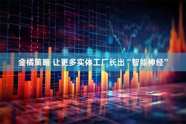 金橘策略 让更多实体工厂长出“智能神经”