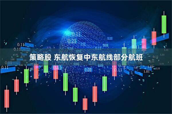 策略股 东航恢复中东航线部分航班