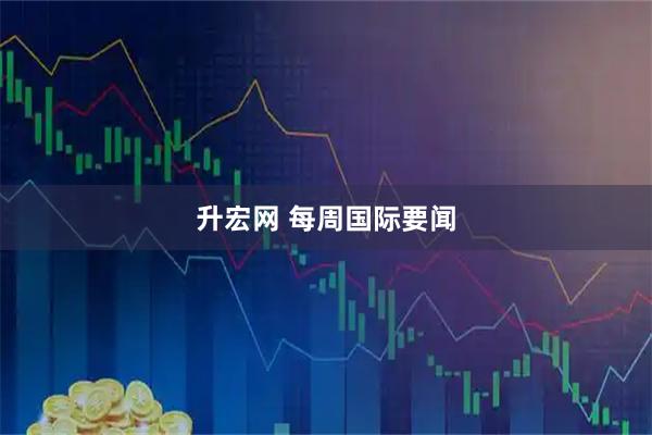 升宏网 每周国际要闻