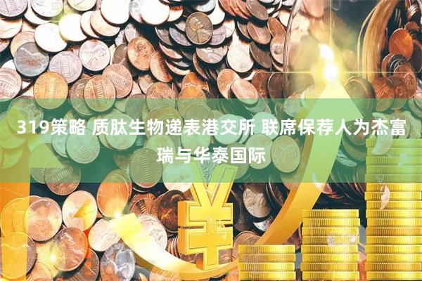 319策略 质肽生物递表港交所 联席保荐人为杰富瑞与华泰国际
